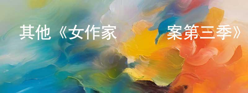 陳君柱發布其他《女作家與謀殺案第三季》迅雷下載/在線觀看/百度云-犯罪/歷史載-美劇天堂